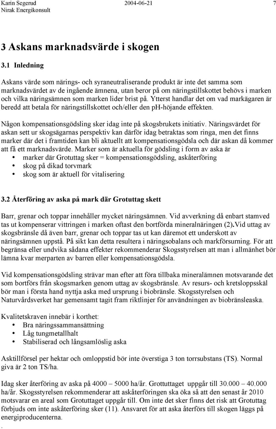 näringsämnen som marken lider brist på. Ytterst handlar det om vad markägaren är beredd att betala för näringstillskottet och/eller den ph-höjande effekten.