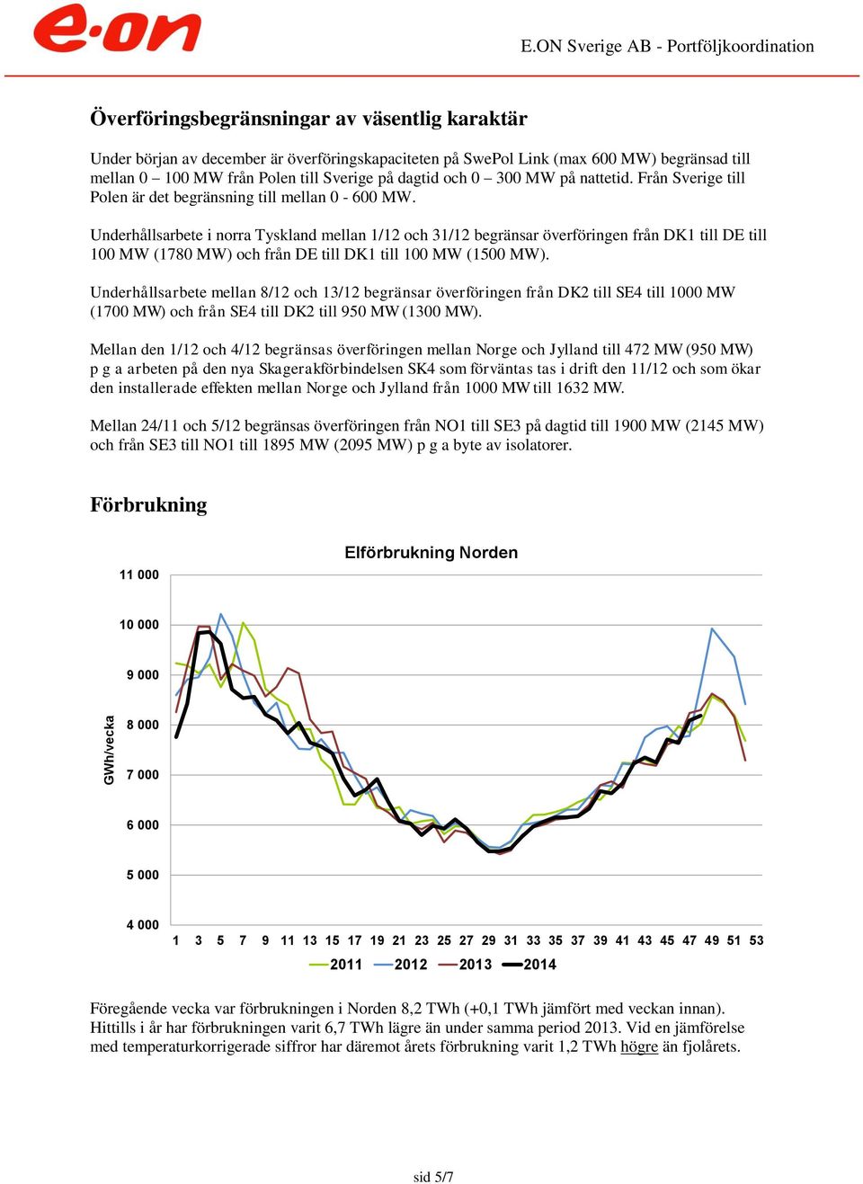 Underhållsarbete i norra Tyskland mellan 1/12 och 31/12 begränsar överföringen från DK1 till DE till 1 MW (178 MW) och från DE till DK1 till 1 MW (15 MW).