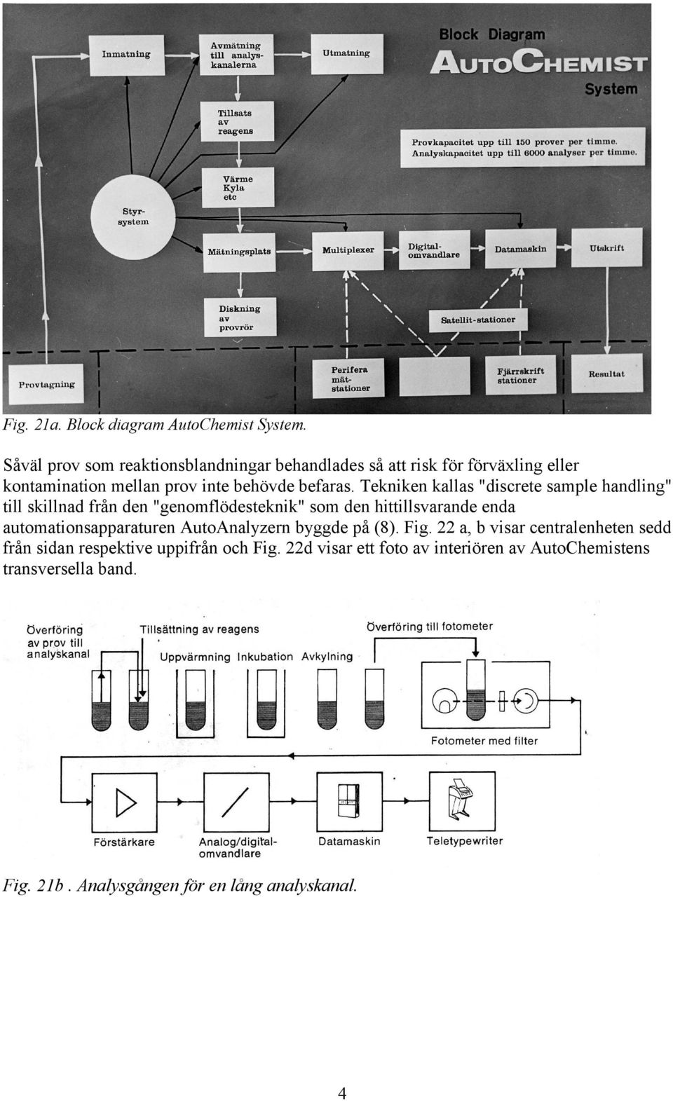 Tekniken kallas "discrete sample handling" till skillnad från den "genomflödesteknik" som den hittillsvarande enda
