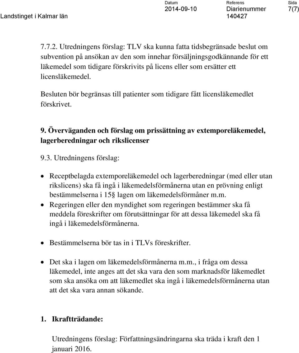 ersätter ett licensläkemedel. Besluten bör begränsas till patienter som tidigare fått licensläkemedlet förskrivet. 9.