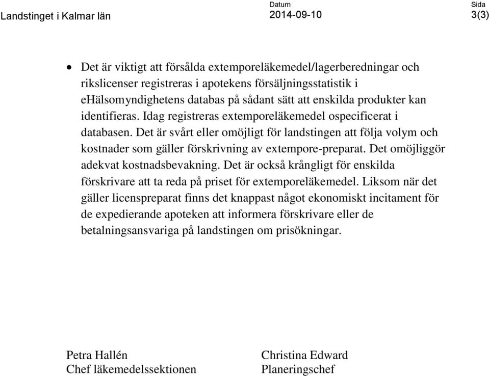 Det är svårt eller omöjligt för landstingen att följa volym och kostnader som gäller förskrivning av extempore-preparat. Det omöjliggör adekvat kostnadsbevakning.