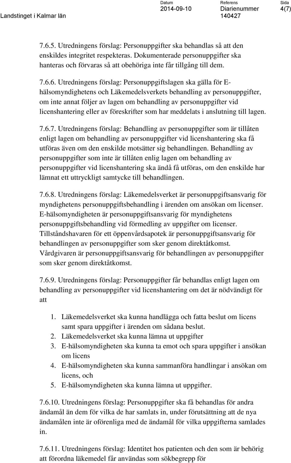 6. Utredningens förslag: Personuppgiftslagen ska gälla för E- hälsomyndighetens och Läkemedelsverkets behandling av personuppgifter, om inte annat följer av lagen om behandling av personuppgifter vid