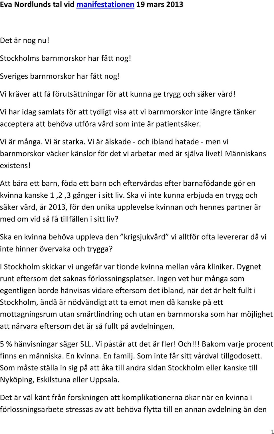 Vi har idag samlats för att tydligt visa att vi barnmorskor inte längre tänker acceptera att behöva utföra vård som inte är patientsäker. Vi är många. Vi är starka.