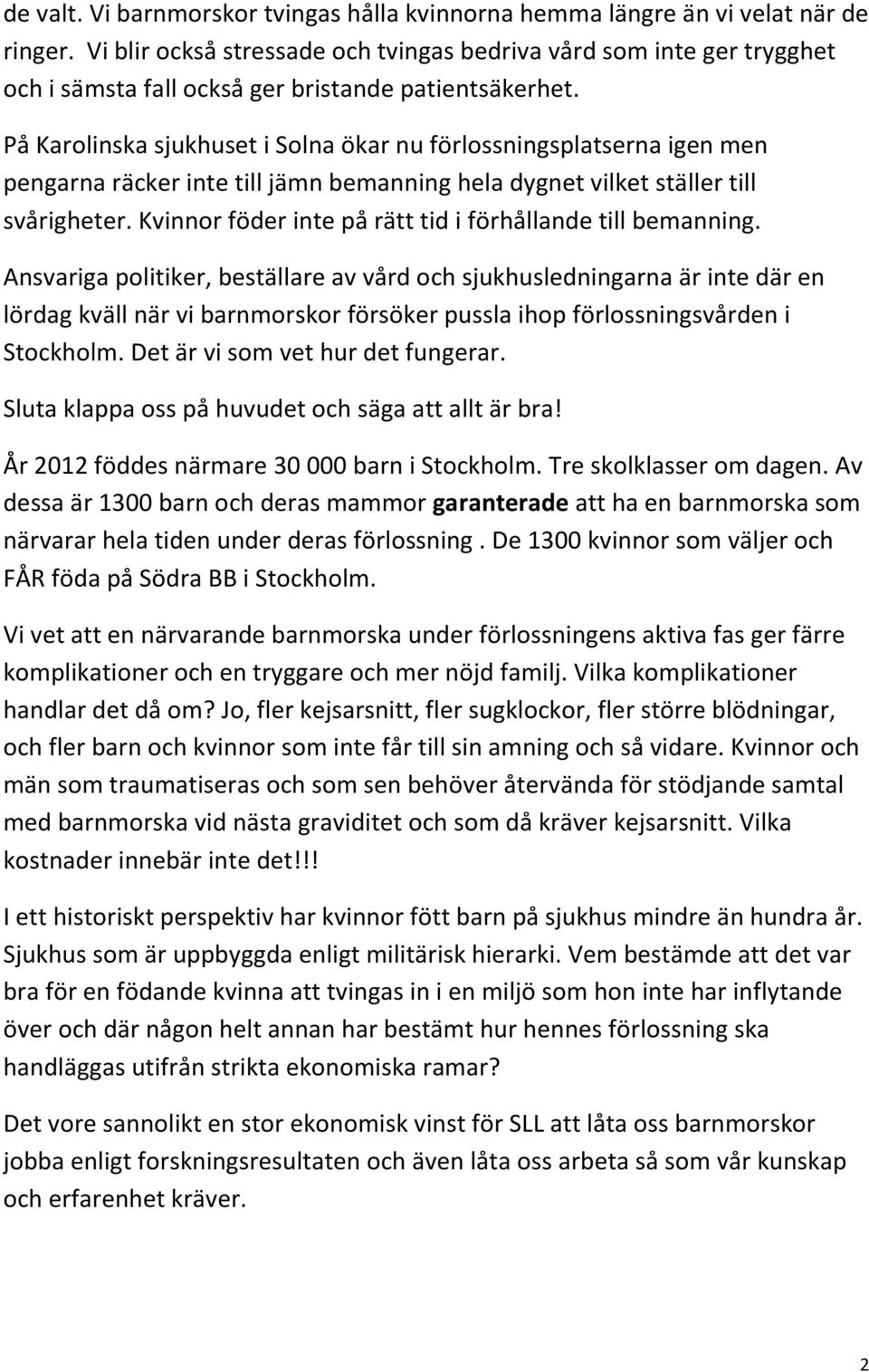 På Karolinska sjukhuset i Solna ökar nu förlossningsplatserna igen men pengarna räcker inte till jämn bemanning hela dygnet vilket ställer till svårigheter.