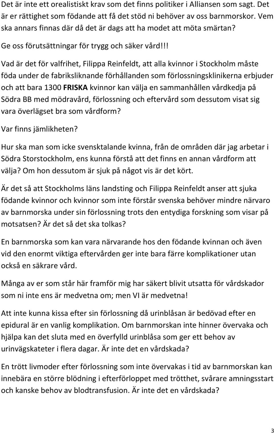 !! Vad är det för valfrihet, Filippa Reinfeldt, att alla kvinnor i Stockholm måste föda under de fabriksliknande förhållanden som förlossningsklinikerna erbjuder och att bara 1300 FRISKA kvinnor kan