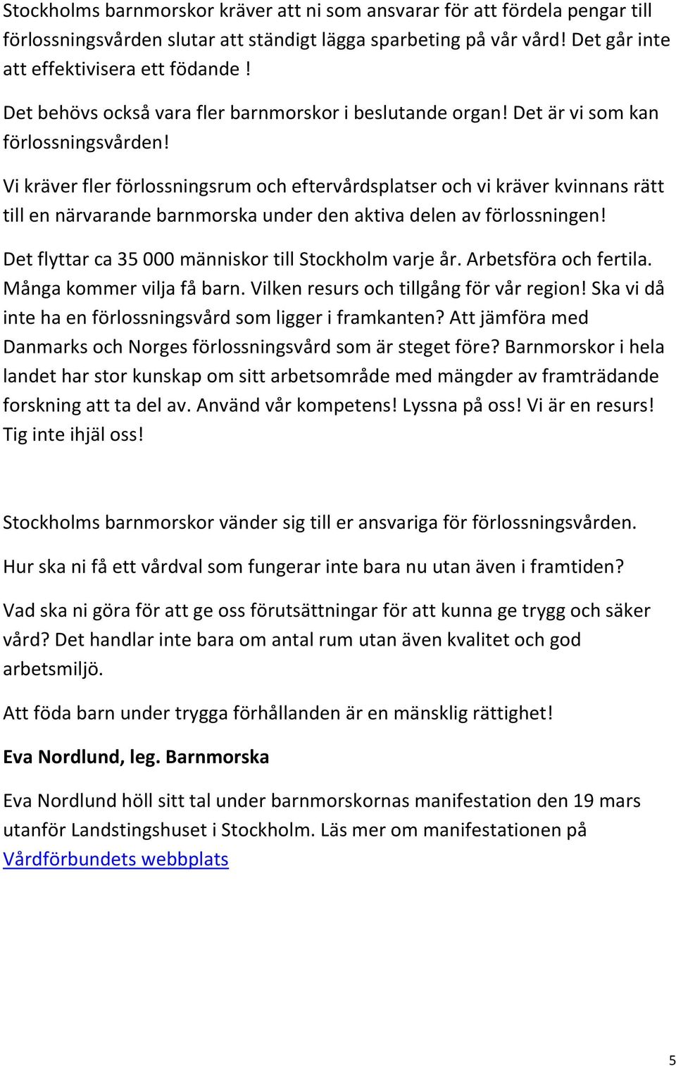 Vi kräver fler förlossningsrum och eftervårdsplatser och vi kräver kvinnans rätt till en närvarande barnmorska under den aktiva delen av förlossningen!