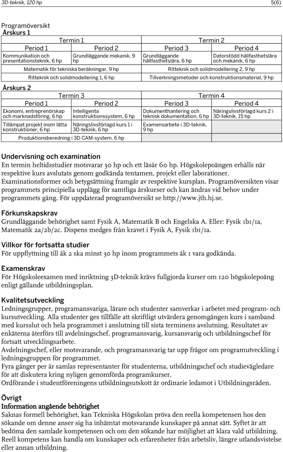 Tillverkningsmetoder och konstruktionsmaterial, 9 hp Årskurs 2 Termin 3 Termin 4 Period 1 Period 2 Period 3 Period 4 Ekonomi, entreprenörskap och marknadsföring, 6 hp Intelligenta