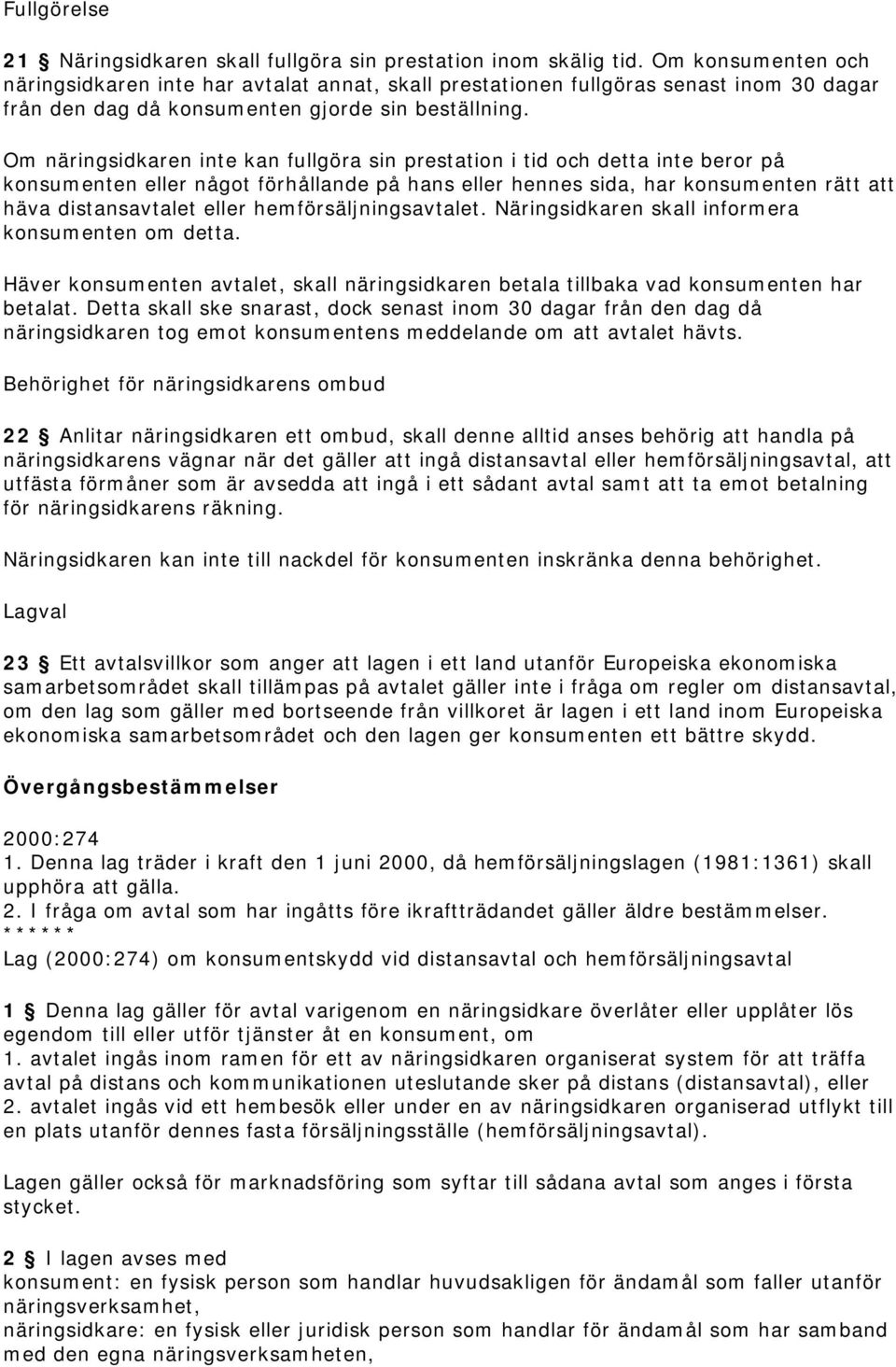 Om näringsidkaren inte kan fullgöra sin prestation i tid och detta inte beror på konsumenten eller något förhållande på hans eller hennes sida, har konsumenten rätt att häva distansavtalet eller