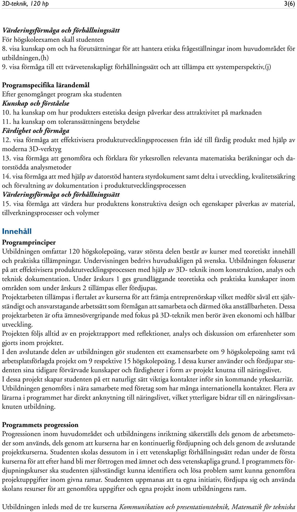 visa förmåga till ett tvärvetenskapligt förhållningssätt och att tillämpa ett systemperspektiv,(j) Programspecifika lärandemål Efter genomgånget program ska studenten Kunskap och förståelse 10.