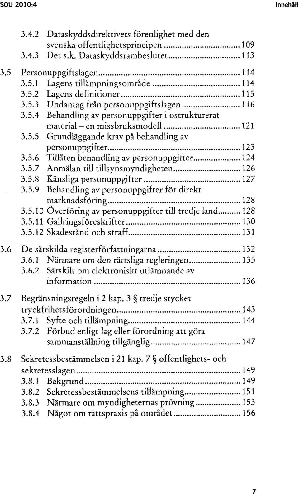 5.6 Tillåten behandling av personuppgifter 124 3.5.7 Anmälan till tillsynsmyndigheten 126 3.5.8 Känsliga personuppgifter 127 3.5.9 Behandling av personuppgifter för direkt marknadsföring 128 3.5.10 Överföring av personuppgifter till tredje land 128 3.