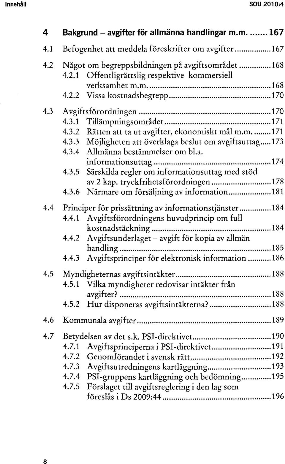 3.4 Allmänna bestämmelser om bl.a. informationsuttag 174 4.3.5 Särskilda regler om informationsuttag med stöd av 2 kap. tryckfrihetsförordningen 178 4.3.6 Närmare om försäljning av information 181 4.