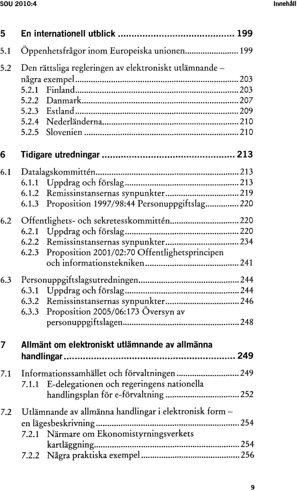 2 Offentlighets- och sekretesskommittén 220 6.2.1 Uppdrag och förslag 220 6.2.2 Remissinstansernas synpunkter 234 6.2.3 Proposition 2001/02:70 Offentlighetsprincipen och informationstekniken 241 6.