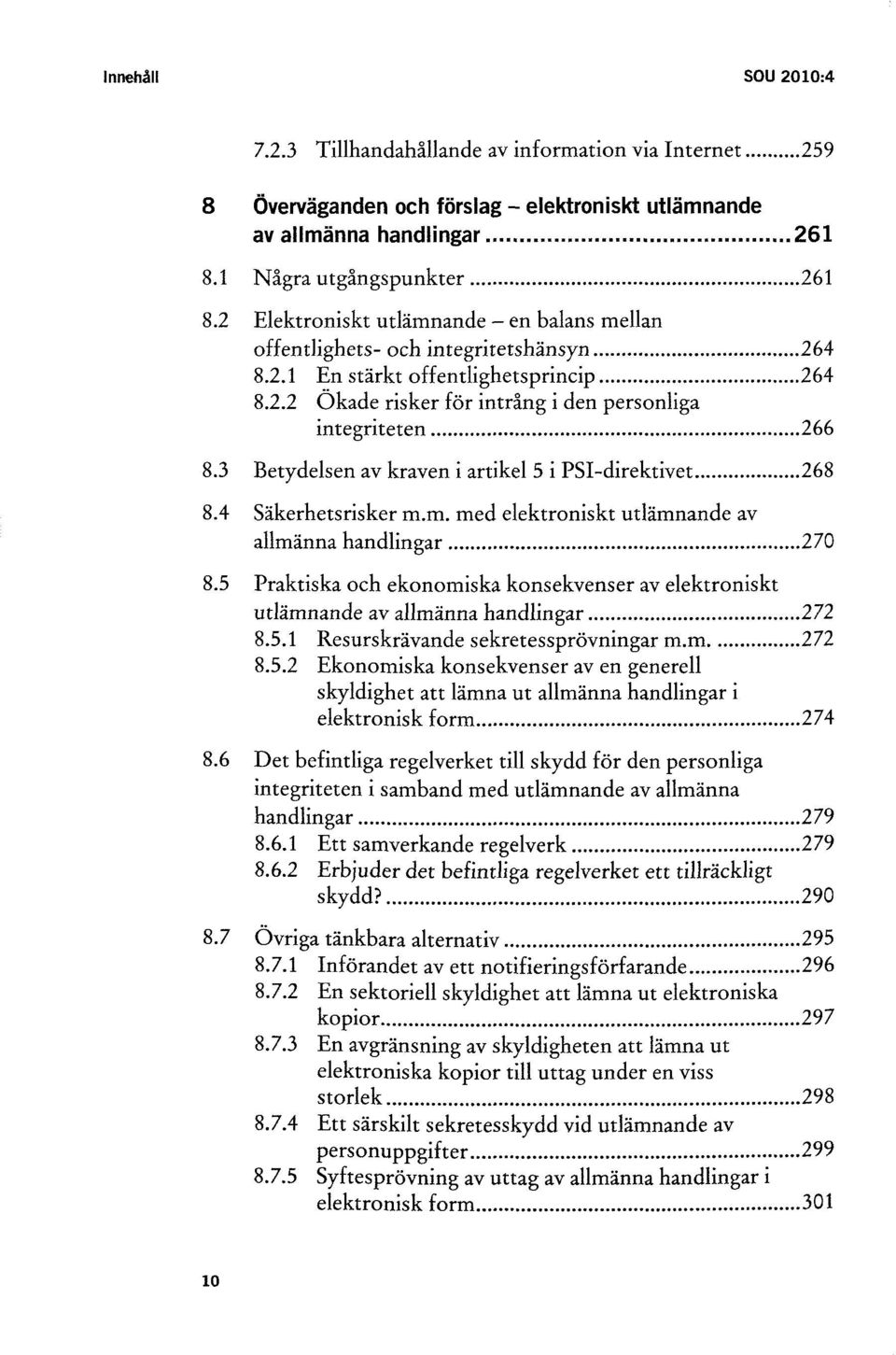 3 Betydelsen av kraven i artikel 5 i PSI-direktivet 268 8.4 Säkerhetsrisker m.m. med elektroniskt utlämnande av allmänna handlingar 270 8.