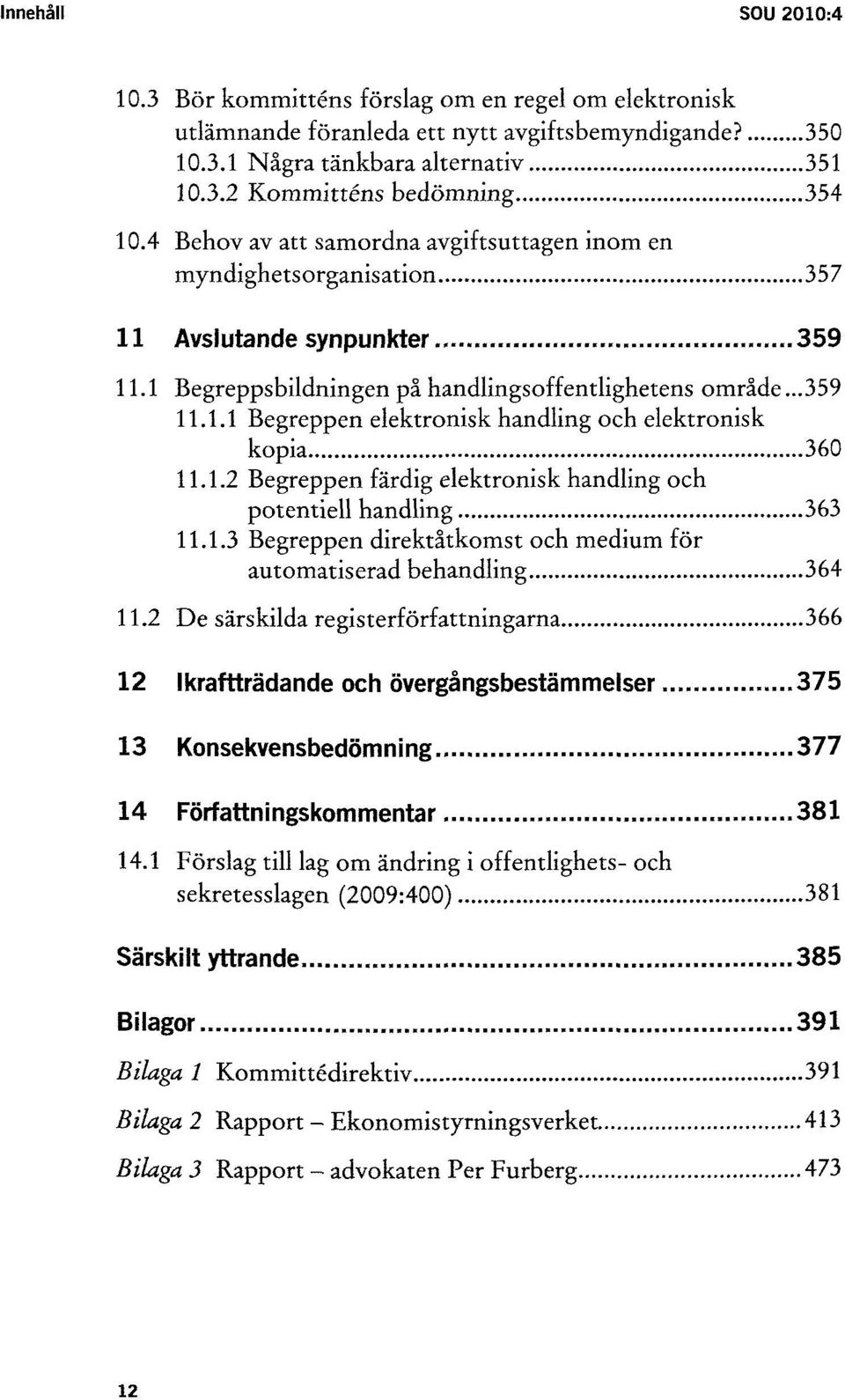 1.2 Begreppen färdig elektronisk handling och potentiell handling 363 11.1.3 Begreppen direktåtkomst och medium för automatiserad behandling 364 11.