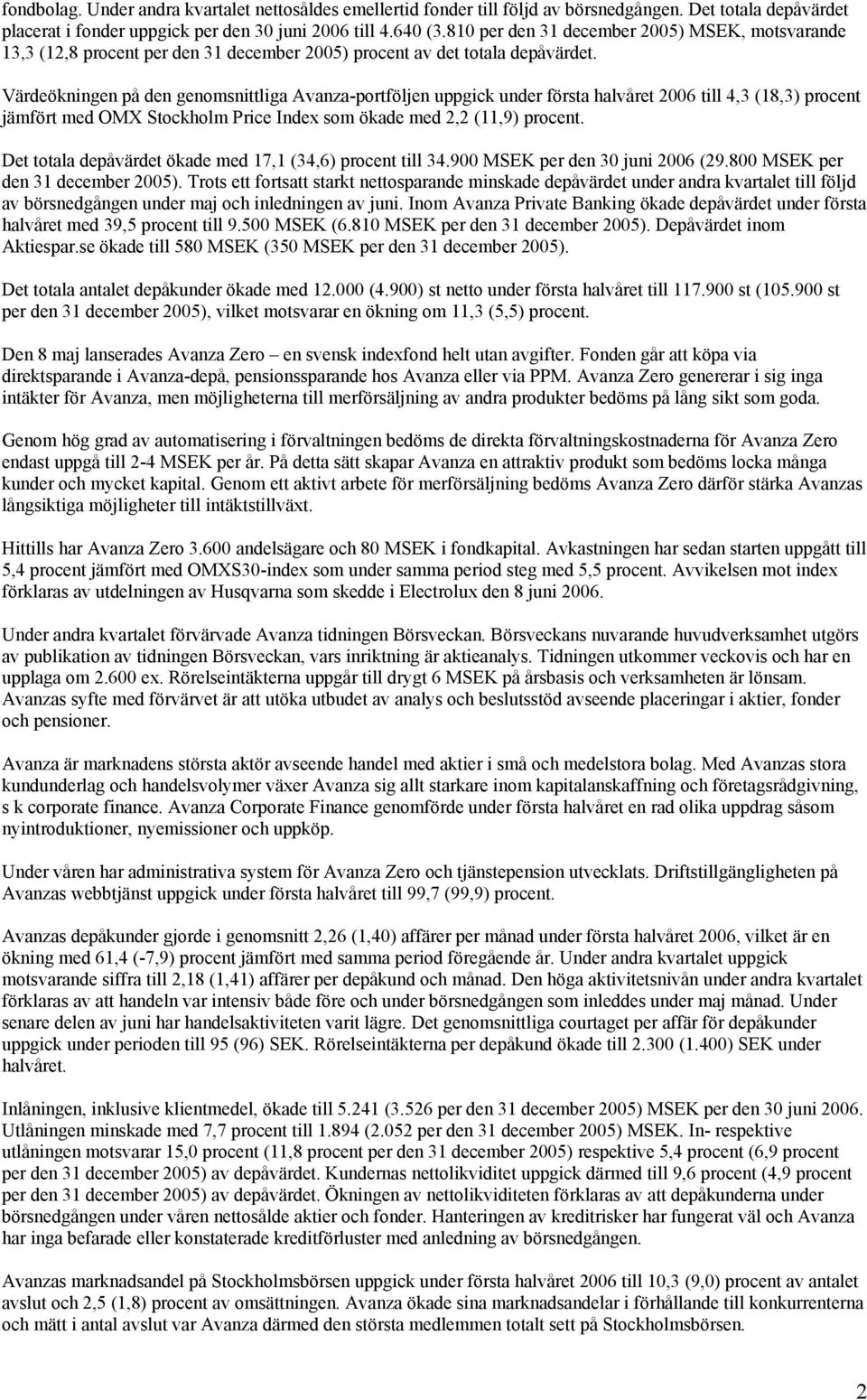 Värdeökningen på den genomsnittliga Avanza-portföljen uppgick under första halvåret 2006 till 4,3 (18,3) procent jämfört med OMX Stockholm Price Index som ökade med 2,2 (11,9) procent.