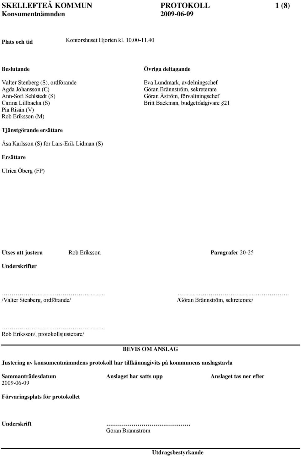 Brännström, sekreterare Göran Åström, förvaltningschef Britt Backman, budgetrådgivare 21 Tjänstgörande ersättare Åsa Karlsson (S) för Lars-Erik Lidman (S) Ersättare Ulrica Öberg (FP) Utses att