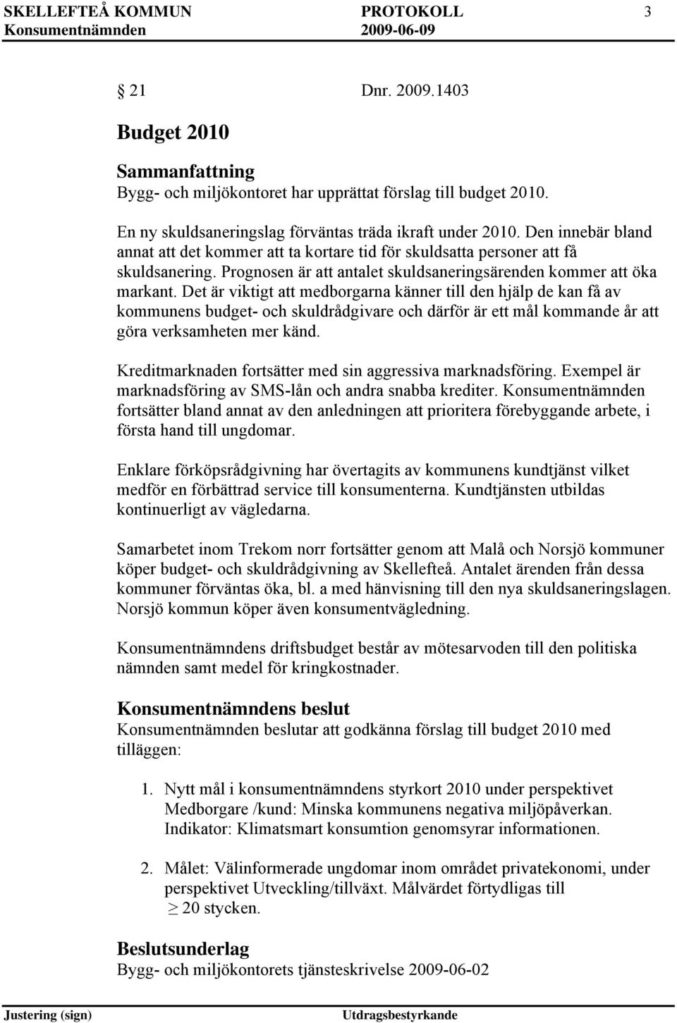 Det är viktigt att medborgarna känner till den hjälp de kan få av kommunens budget- och skuldrådgivare och därför är ett mål kommande år att göra verksamheten mer känd.
