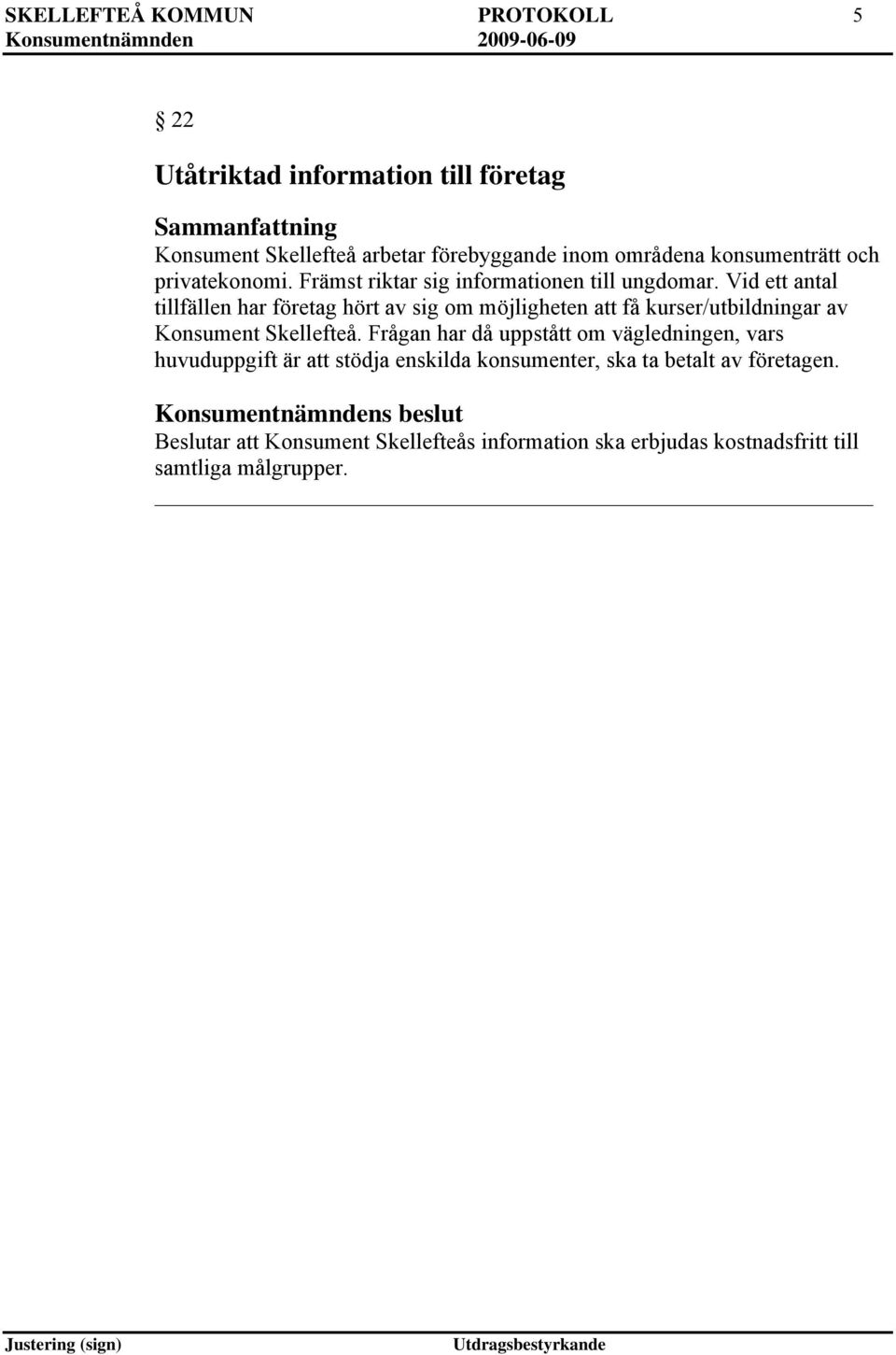 Vid ett antal tillfällen har företag hört av sig om möjligheten att få kurser/utbildningar av Konsument Skellefteå.