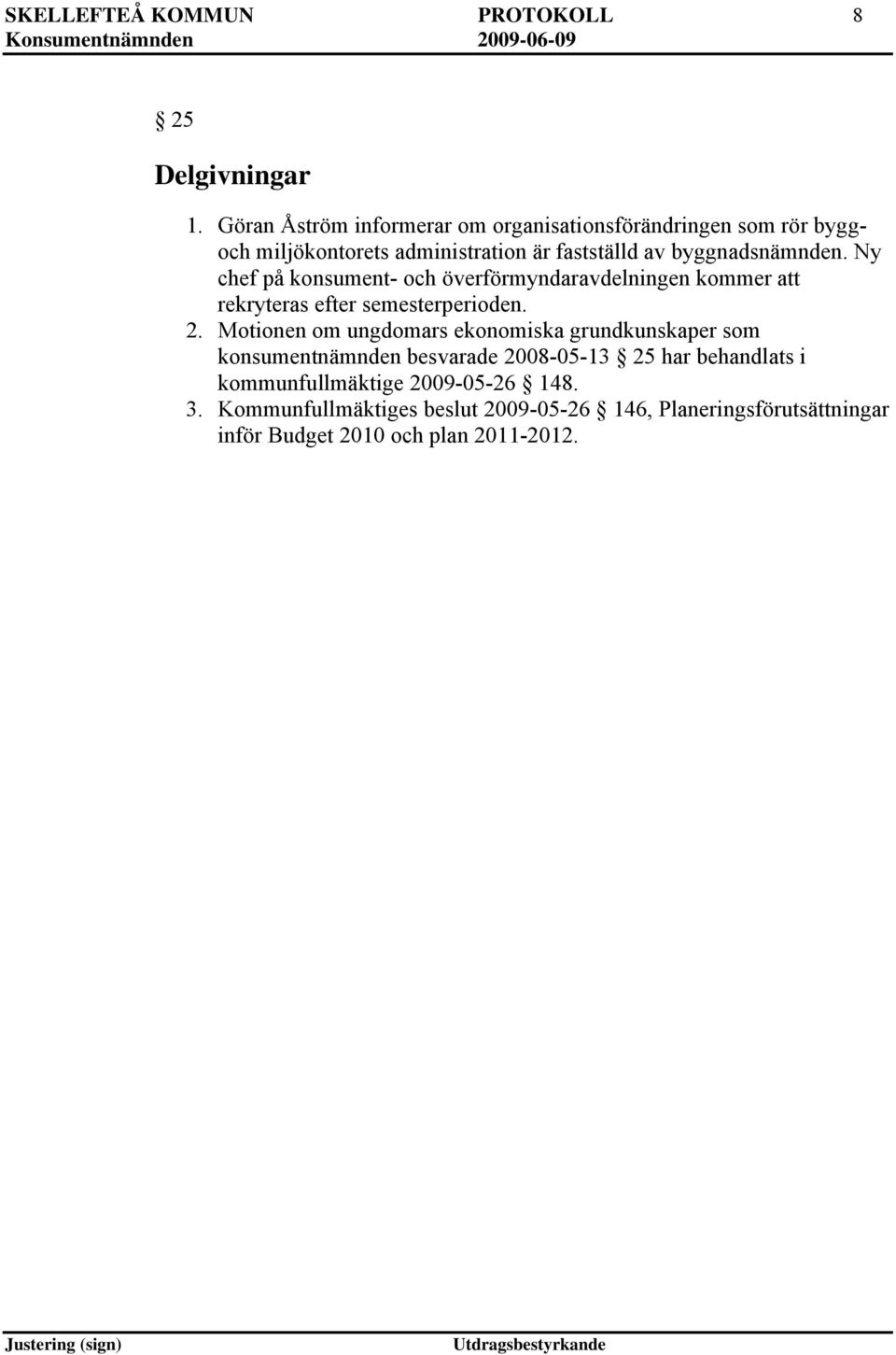 Ny chef på konsument- och överförmyndaravdelningen kommer att rekryteras efter semesterperioden. 2.