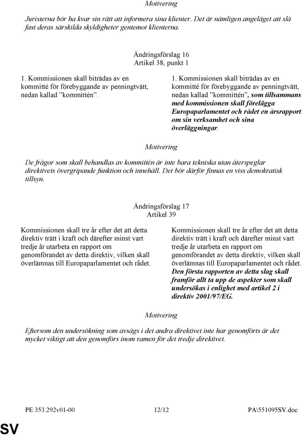 Kommissionen skall biträdas av en kommitté för förebyggande av penningtvätt, nedan kallad kommittén, som tillsammans med kommissionen skall förelägga Europaparlamentet och rådet en årsrapport om sin