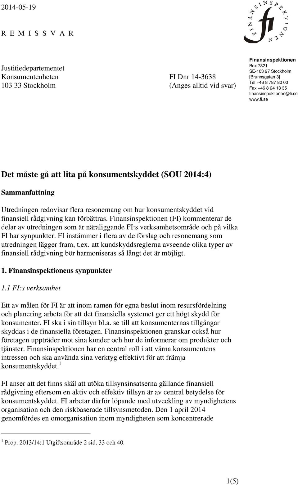 Finansinspektionen (FI) kommenterar de delar av utredningen som är näraliggande FI:s verksamhetsområde och på vilka FI har synpunkter.