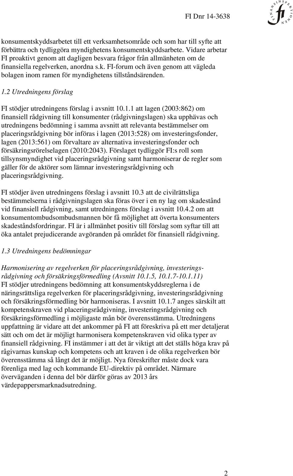 1.2 Utredningens förslag FI stödjer utredningens förslag i avsnitt 10.1.1 att lagen (2003:862) om finansiell rådgivning till konsumenter (rådgivningslagen) ska upphävas och utredningens bedömning i