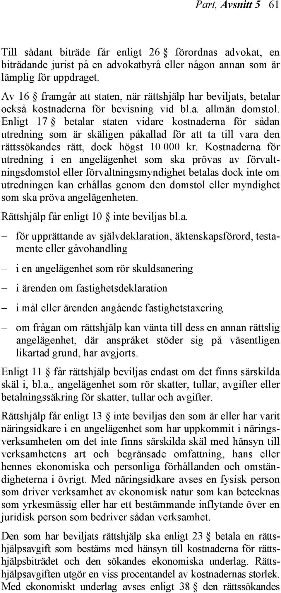 Enligt 17 betalar staten vidare kostnaderna för sådan utredning som är skäligen påkallad för att ta till vara den rättssökandes rätt, dock högst 10 000 kr.