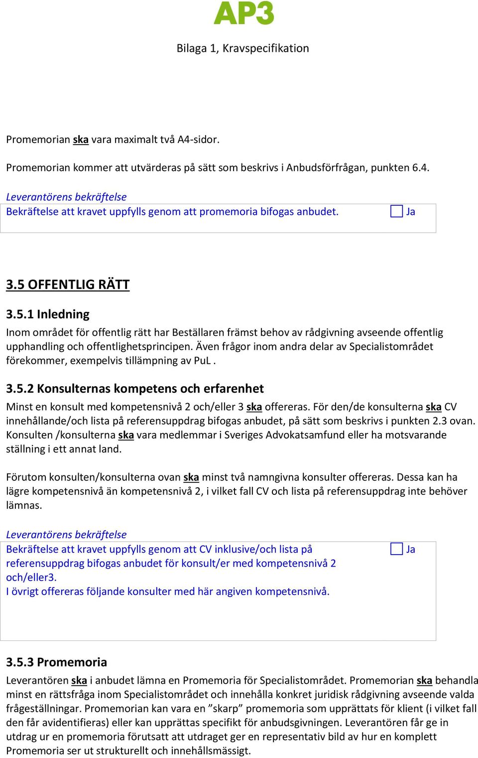 Även frågor inom andra delar av Specialistområdet förekommer, exempelvis tillämpning av PuL. 3.5.2 Konsulternas kompetens och erfarenhet Minst en konsult med kompetensnivå 2 och/eller 3 ska offereras.