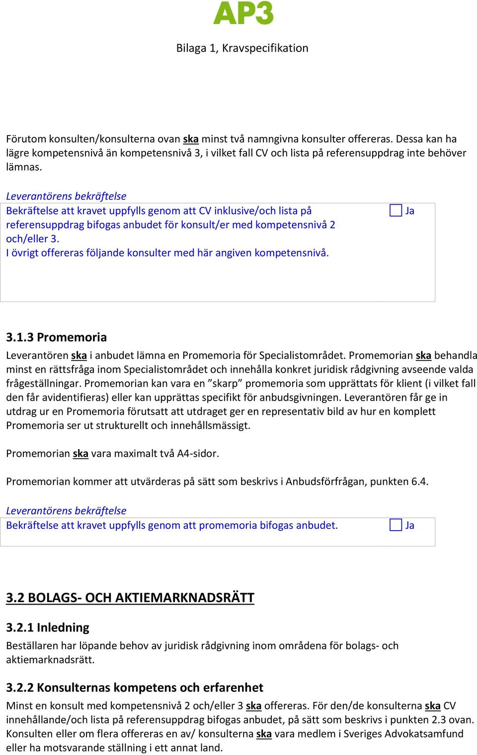 I övrigt offereras följande konsulter med här angiven kompetensnivå. 3.1.3 Promemoria Leverantören ska i anbudet lämna en Promemoria för Specialistområdet.