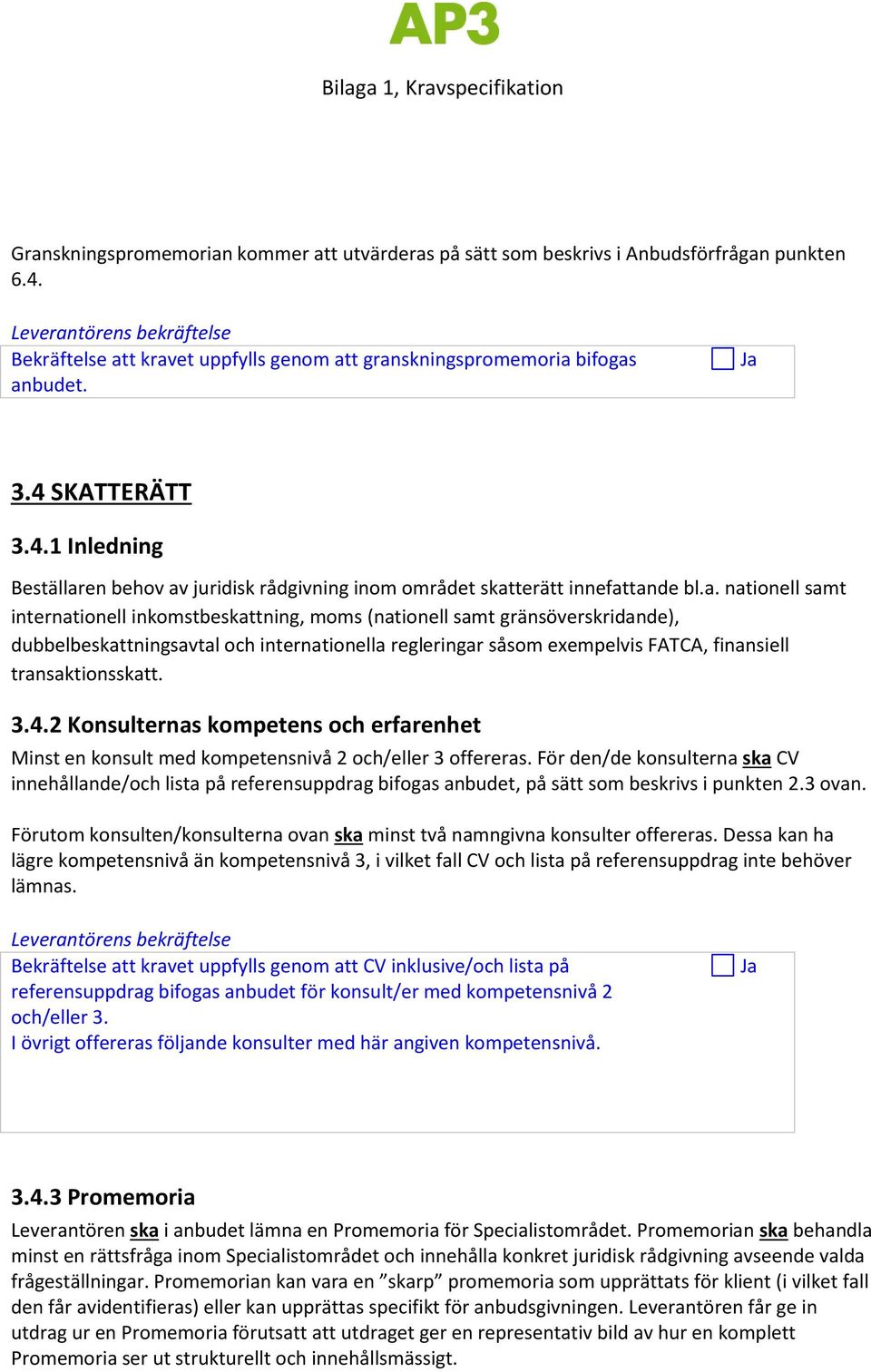 transaktionsskatt. 3.4.2 Konsulternas kompetens och erfarenhet Minst en konsult med kompetensnivå 2 och/eller 3 offereras.