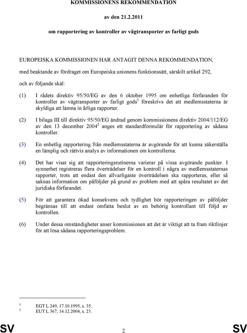 särskilt artikel 292, och av följande skäl: (1) I rådets direktiv 95/50/EG av den 6 oktober 1995 om enhetliga förfaranden för kontroller av vägtransporter av farligt gods 1 föreskrivs det att