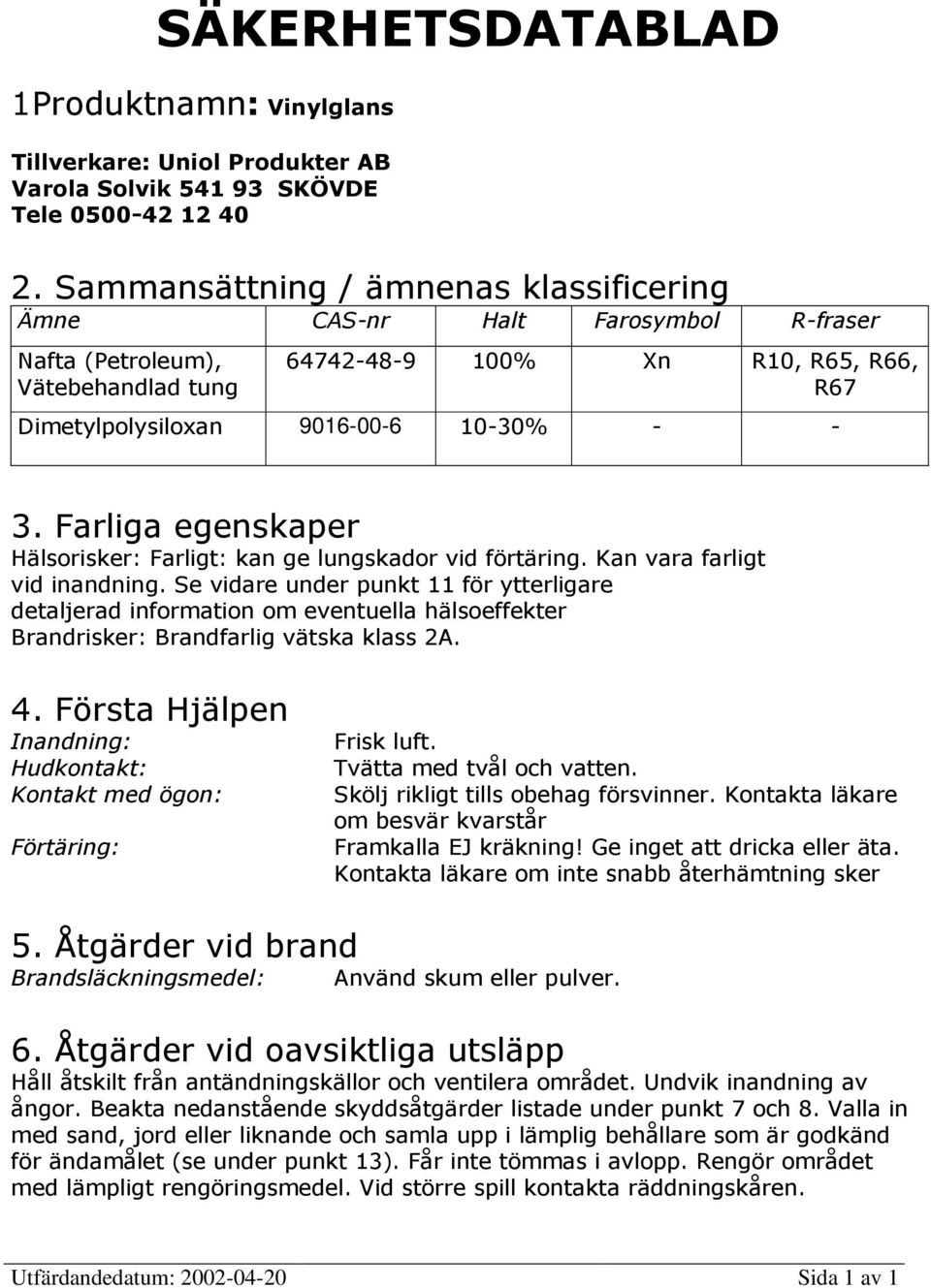 Farliga egenskaper Hälsorisker: Farligt: kan ge lungskador vid förtäring. Kan vara farligt vid inandning.