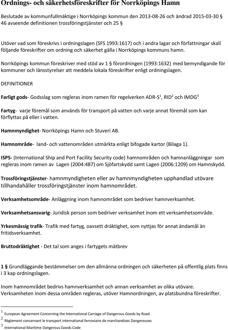 1993:1617) och i andra lagar och författningar skall följande föreskrifter om ordning och säkerhet gälla i Norrköpings kommuns hamn.