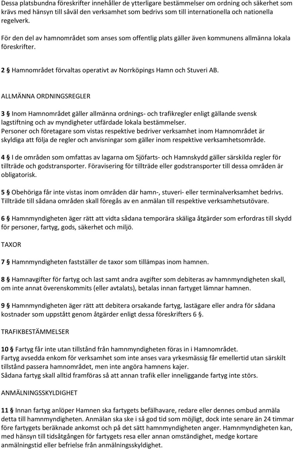 ALLMÄNNA ORDNINGSREGLER 3 Inom Hamnområdet gäller allmänna ordnings- och trafikregler enligt gällande svensk lagstiftning och av myndigheter utfärdade lokala bestämmelser.