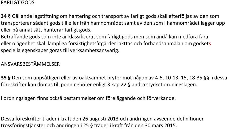 Beträffande gods som inte är klassificerat som farligt gods men som ändå kan medföra fara eller olägenhet skall lämpliga försiktighetsåtgärder iakttas och förhandsanmälan om godsets speciella