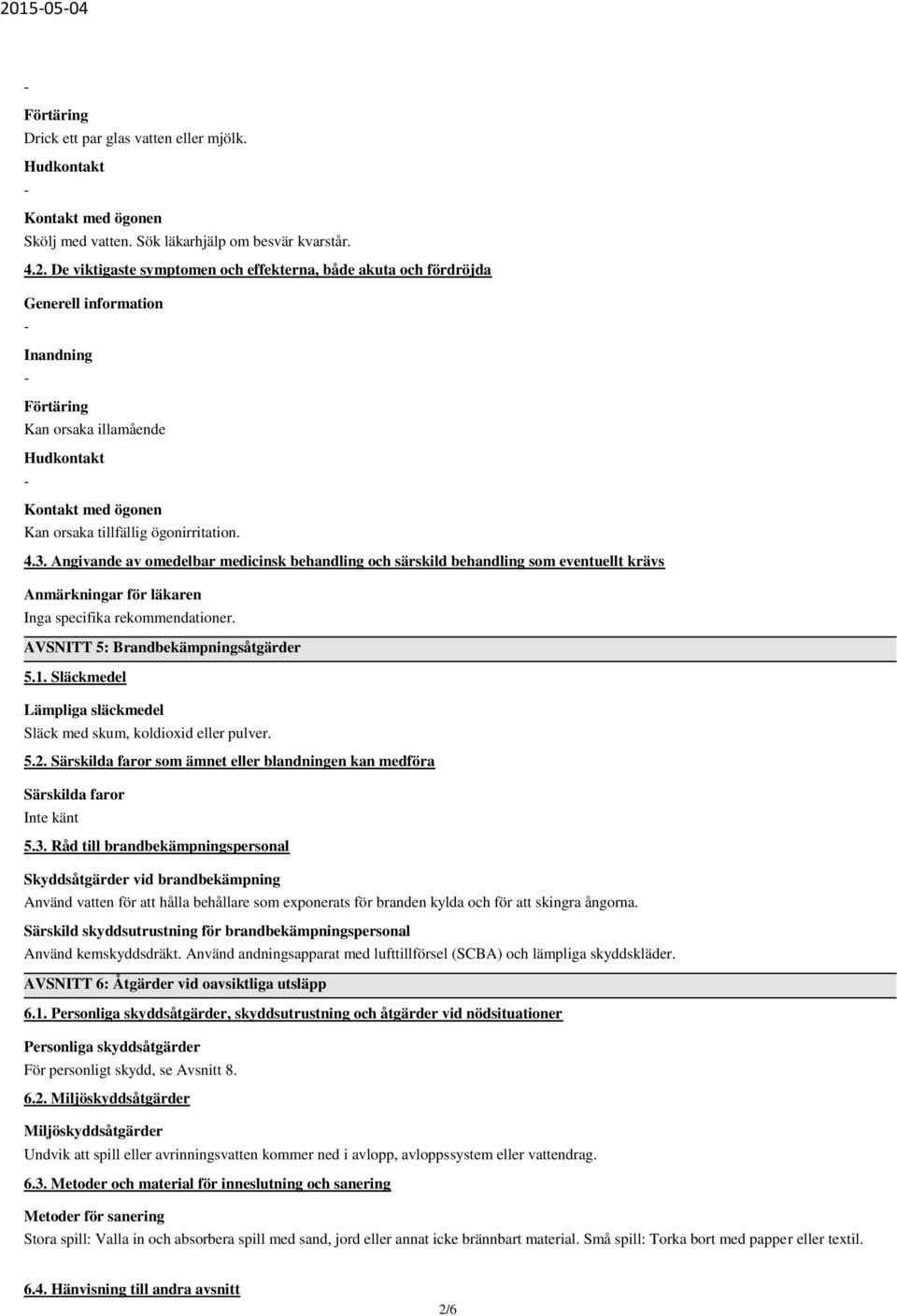 Släckmedel Lämpliga släckmedel Släck med skum, koldioxid eller pulver. 5.2. Särskilda faror som ämnet eller blandningen kan medföra Särskilda faror Inte känt 5.3.