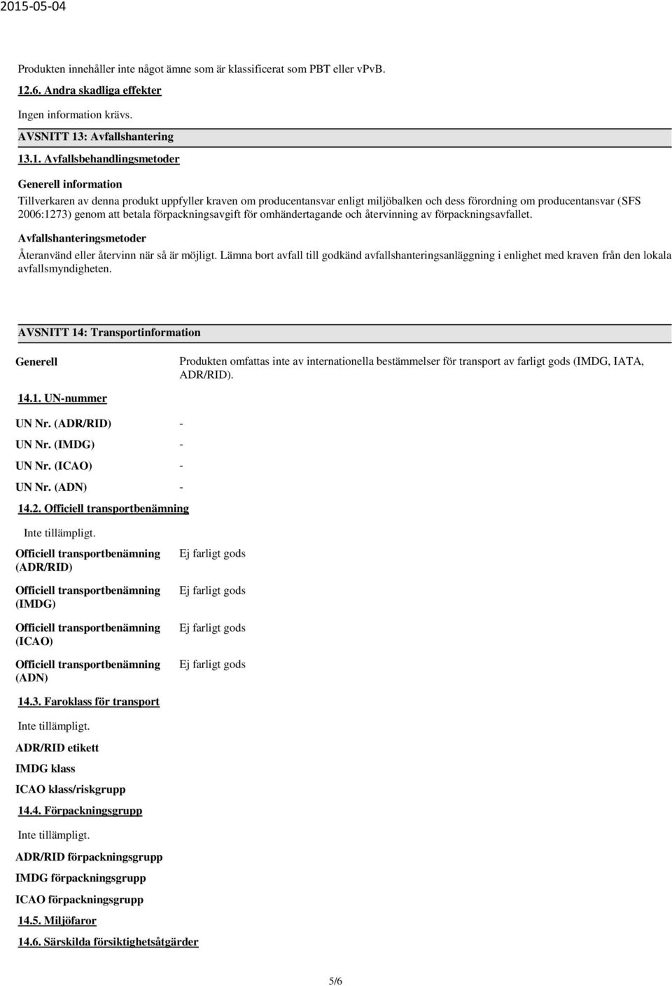 förpackningsavgift för omhändertagande och återvinning av förpackningsavfallet. Avfallshanteringsmetoder Återanvänd eller återvinn när så är möjligt.