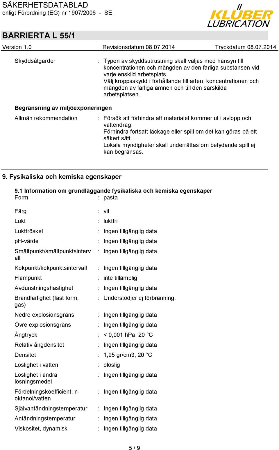 Begränsning av miljöexponeringen Allmän rekommendation : Försök att förhindra att materialet kommer ut i avlopp och vattendrag.