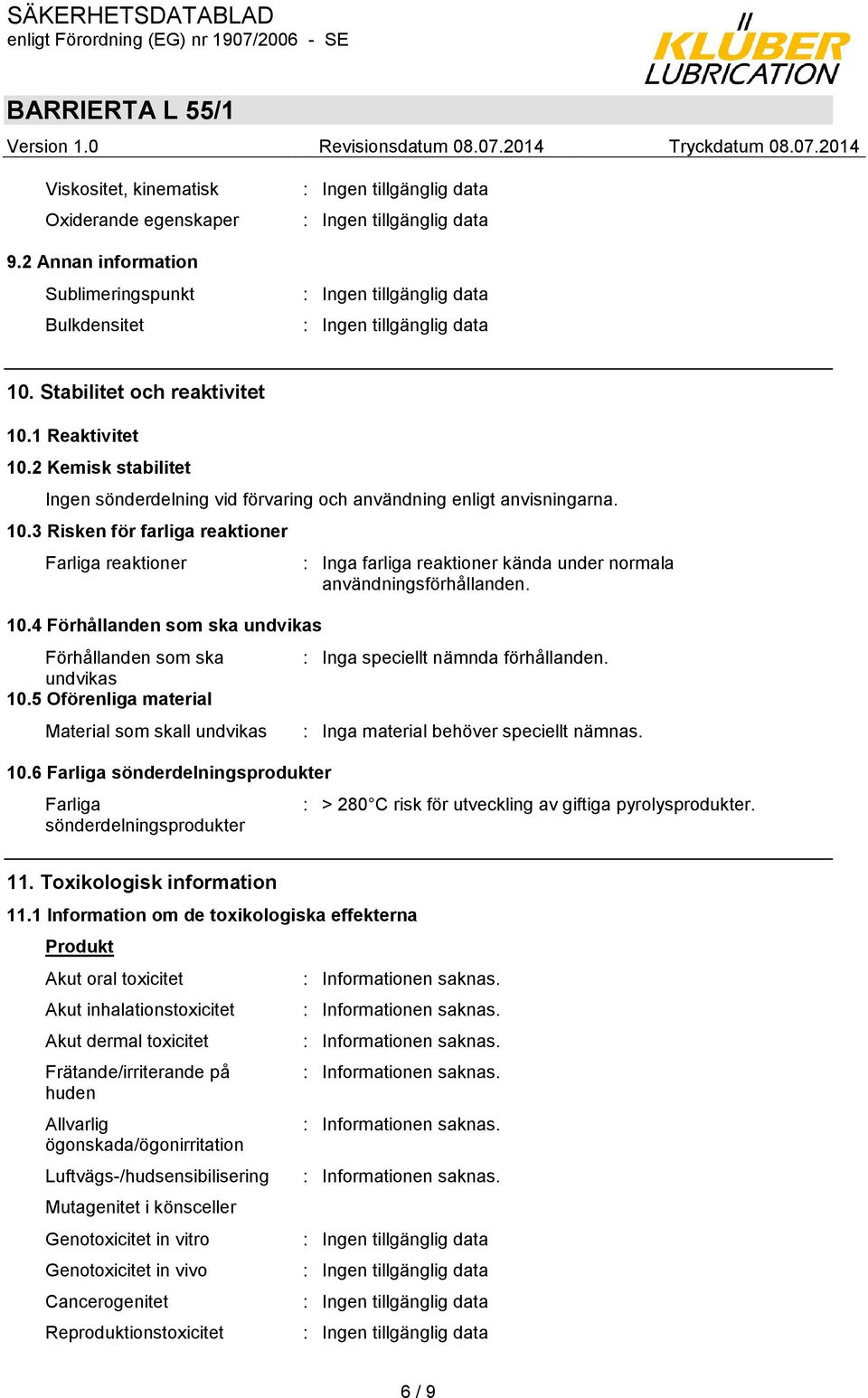 4 Förhållanden som ska undvikas Förhållanden som ska undvikas 10.5 Oförenliga material Material som skall undvikas 10.