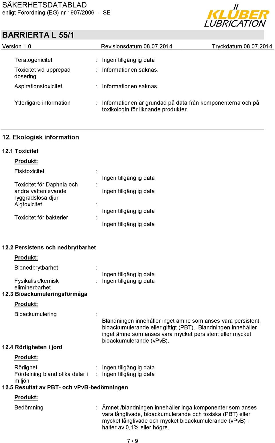 2 Persistens och nedbrytbarhet Bionedbrytbarhet : Fysikalisk/kemisk eliminerbarhet 12.3 Bioackumuleringsförmåga Bioackumulering : 12.