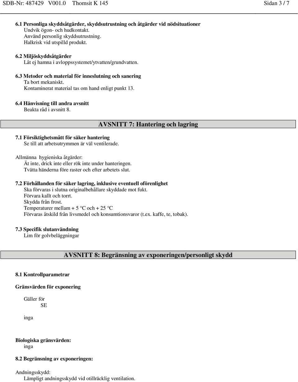 Kontaminerat material tas om hand enligt punkt 13. 6.4 Hänvisning till andra avsnitt Beakta råd i avsnitt 8. 7.1 Försiktighetsmått för säker hantering Se till att arbetsutrymmen är väl ventilerade.