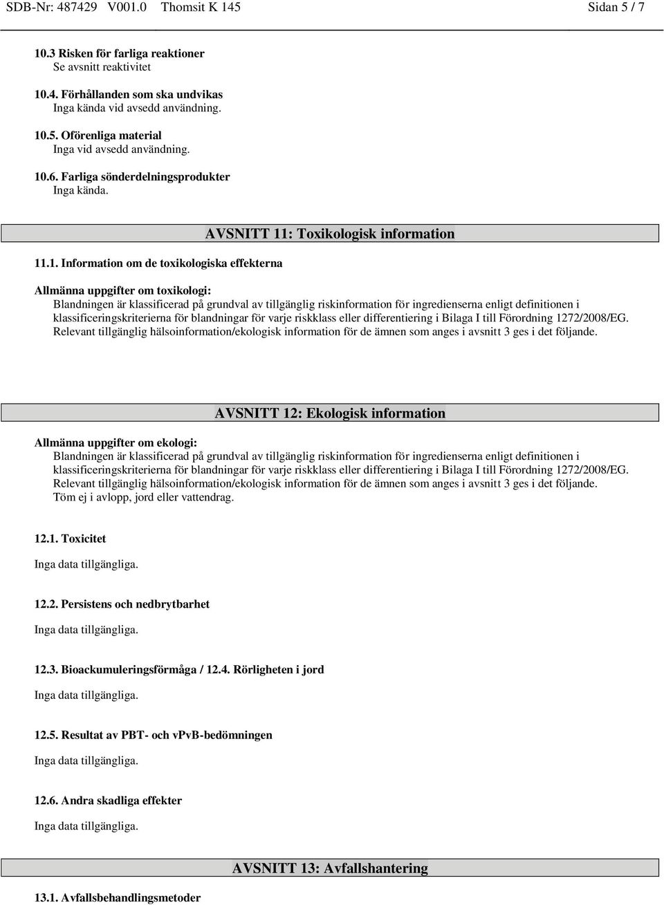 på grundval av tillgänglig riskinformation för ingredienserna enligt definitionen i klassificeringskriterierna för blandningar för varje riskklass eller differentiering i Bilaga I till Förordning