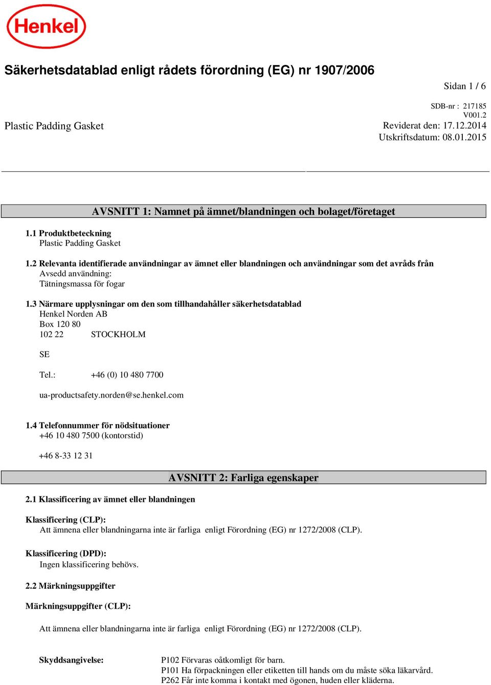 2 Relevanta identifierade användningar av ämnet eller blandningen och användningar som det avråds från Avsedd användning: Tätningsmassa för fogar 1.