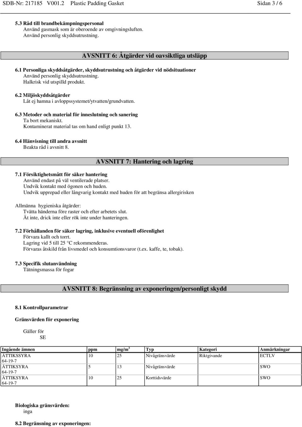 6.3 Metoder och material för inneslutning och sanering Ta bort mekaniskt. Kontaminerat material tas om hand enligt punkt 13. 6.4 Hänvisning till andra avsnitt Beakta råd i avsnitt 8.