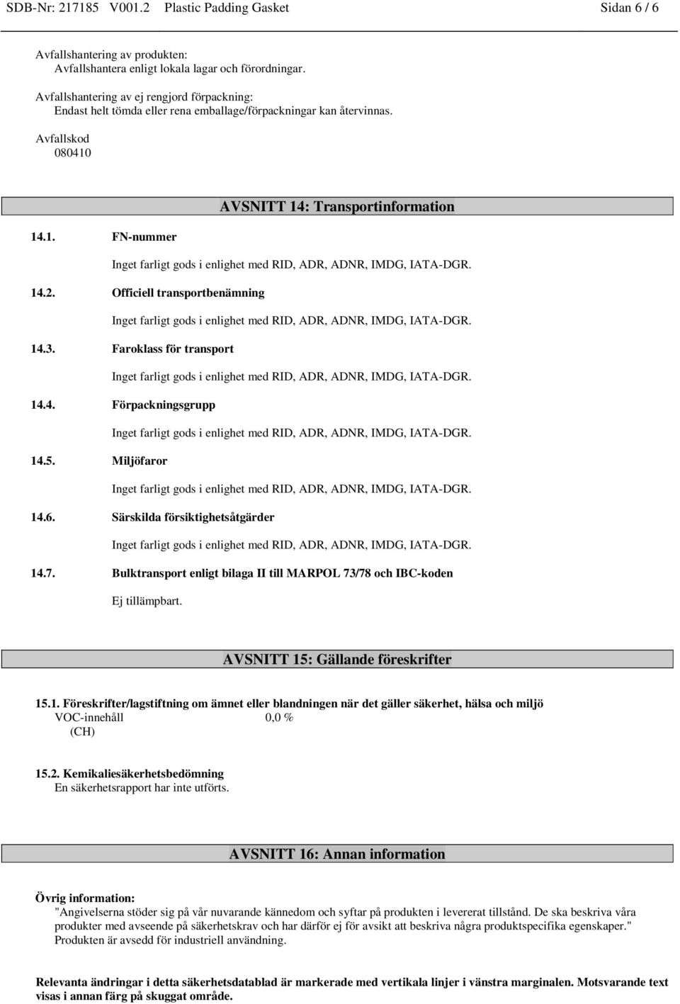 Officiell transportbenämning 14.3. Faroklass för transport 14.4. Förpackningsgrupp 14.5. Miljöfaror 14.6. Särskilda försiktighetsåtgärder 14.7.