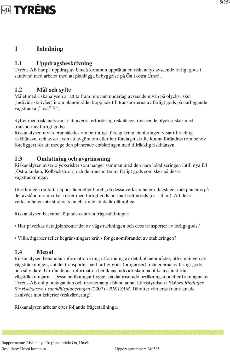 närliggande vägsträcka ( nya E4). Syftet med riskanalysen är att avgöra erforderlig riskhänsyn (avseende olycksrisker med transport av farligt gods).