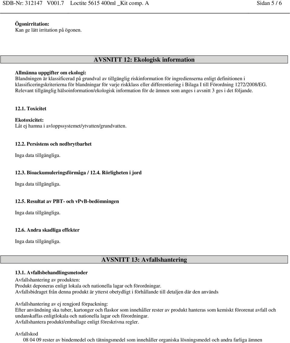 klassificeringskriterierna för blandningar för varje riskklass eller differentiering i Bilaga I till Förordning 1272/2008/EG.