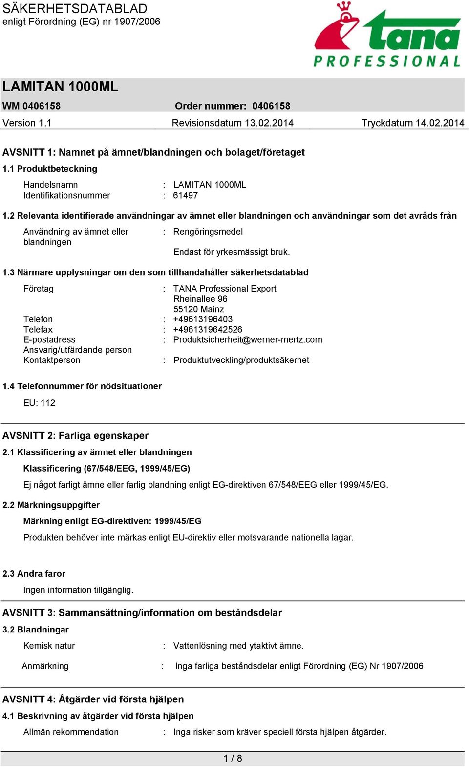 3 Närmare upplysningar om den som tillhandahåller säkerhetsdatablad Företag : TANA Professional Export Rheinallee 96 55120 Mainz Telefon : +49613196403 Telefax : +4961319642526 E-postadress :