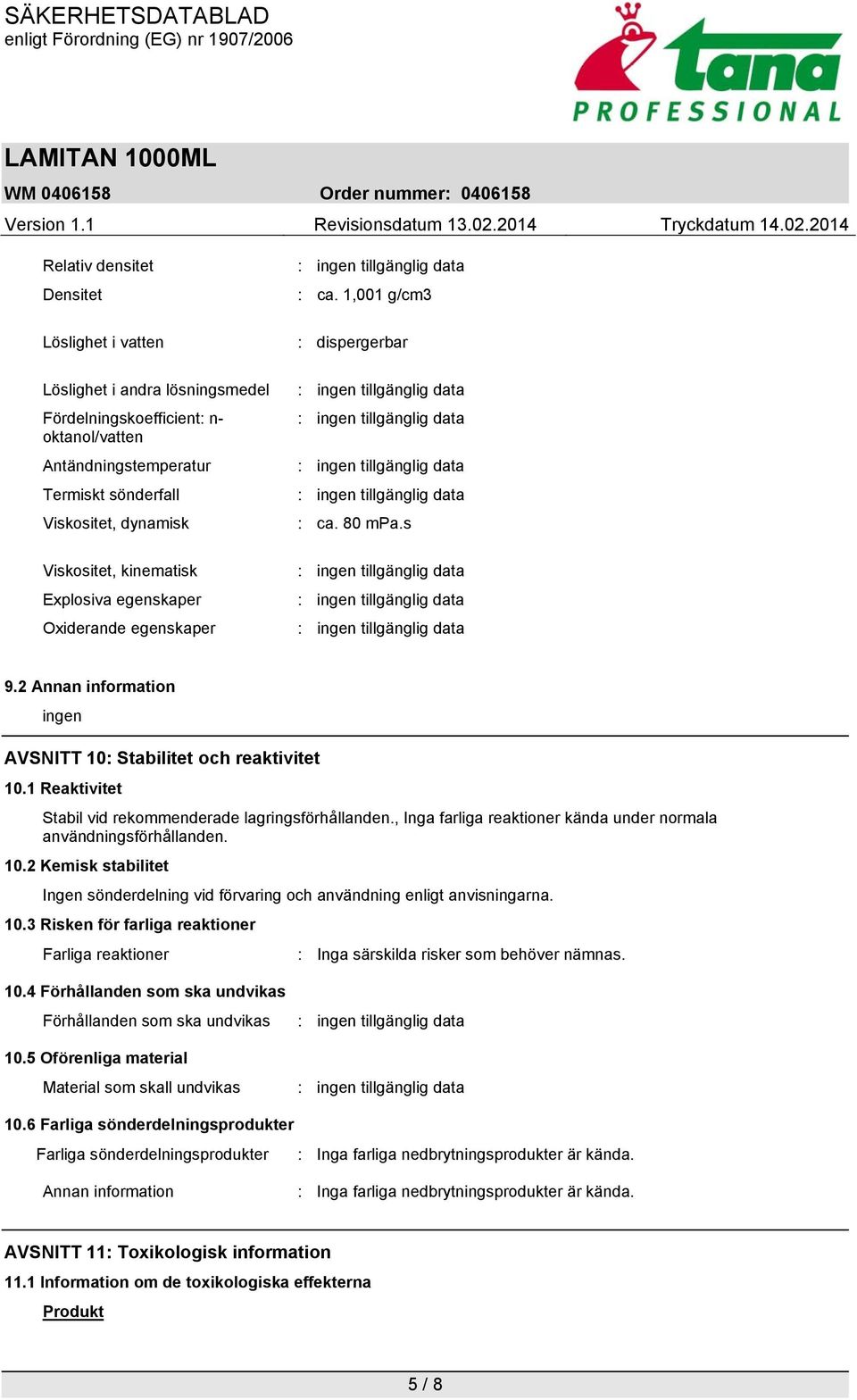 1 Reaktivitet Stabil vid rekommenderade lagringsförhållanden., Inga farliga reaktioner kända under normala användningsförhållanden. 10.