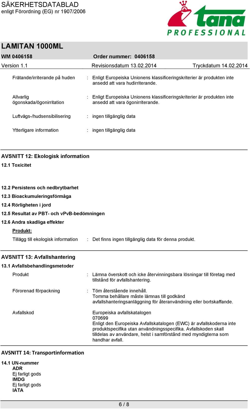 2 Persistens och nedbrytbarhet 12.3 Bioackumuleringsförmåga 12.4 Rörligheten i jord 12.5 Resultat av PBT- och vpvb-bedömningen 12.